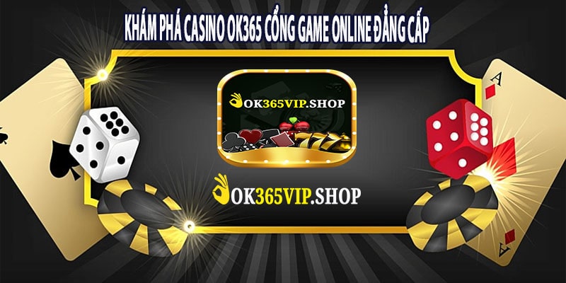 Khám Phá Casino OK365 Cổng Game Online Đẳng Cấp